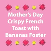Mother's Day Crispy French Toast